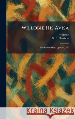 Willobie His Avisa: The Bodley Head Quartos, XV Willobie, Harrison, George Bagshaw 9781026084076 Tradd Street Press