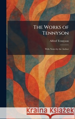 The Works of Tennyson: With Notes by the Author Tennyson, Alfred 9781026091739 Tradd Street Press