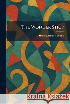 The Wonder Stick Coblentz, Stanton Arthur 9781026093054 Tradd Street Press