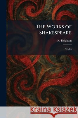 The Works of Shakespeare: Pericles Deighton, K. 9781026095034 Tradd Street Press