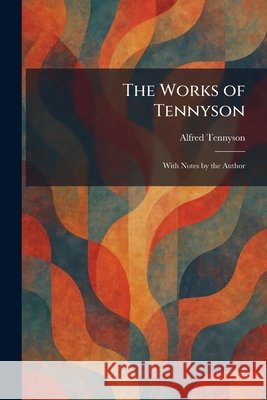 The Works of Tennyson: With Notes by the Author Tennyson, Alfred 9781026096857 Tradd Street Press