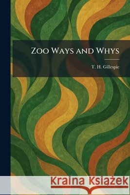 Zoo Ways and Whys Gillespie, T. H. 9781026099773 Tradd Street Press