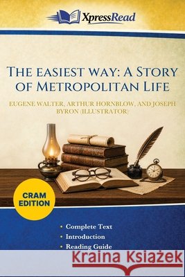 The Easiest Way: A Story of Metropolitan Life (Cram Edition) Eugene Walter Arthur Hornblow Joseph Byron 9781026174647 Xpresspress