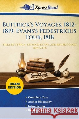Buttrick's Voyages, 1812-1819; Evans's Pedestrious Tour, 1818 (Cram Edition) Tilly Buttrick Estwick Evans Reuben Gold Thwaites 9781026236925 Xpresspress