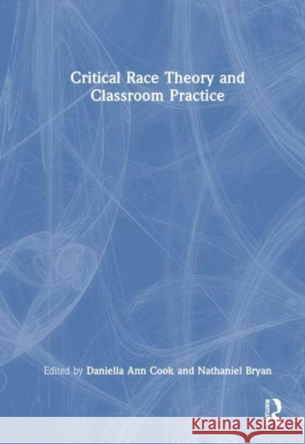 Critical Race Theory and Classroom Practice Daniella Ann Cook Nathaniel Bryan 9781032000077 Routledge