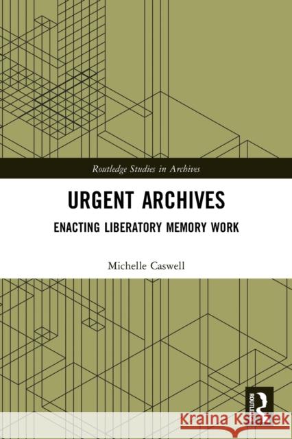 Urgent Archives: Enacting Liberatory Memory Work Michelle Caswell 9781032000275 Routledge