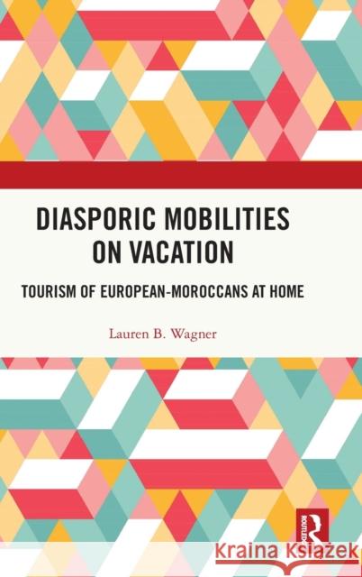 Diasporic Mobilities on Vacation: Tourism of European-Moroccans at Home Lauren Wagner 9781032000282 Routledge