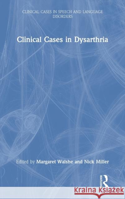 Clinical Cases in Dysarthria Margaret Walshe Nick Miller 9781032000572 Routledge