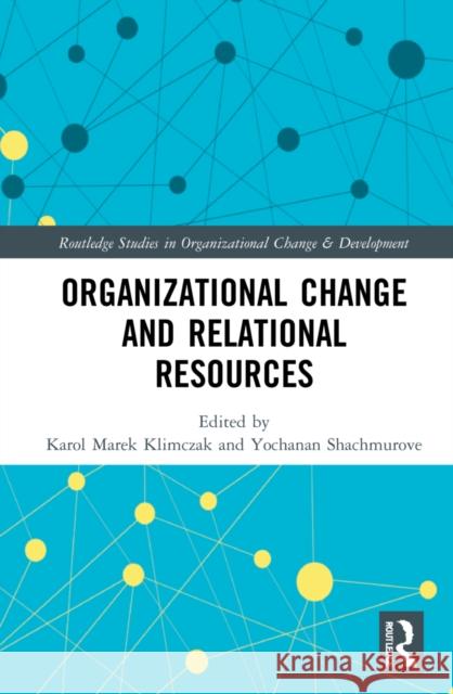 Organizational Change and Relational Resources Karol Marek Klimczak Yochanan Shachmurove 9781032000718 Routledge