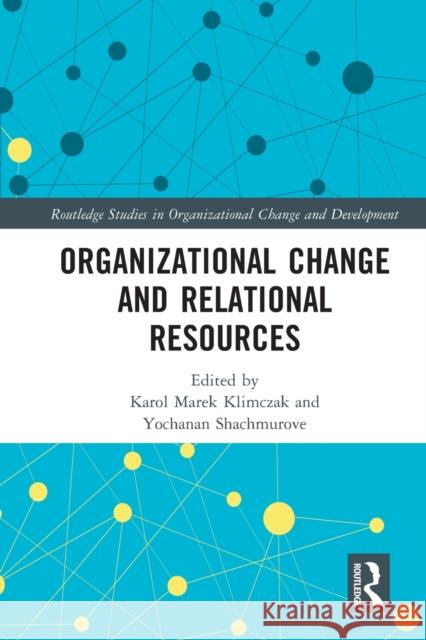 Organizational Change and Relational Resources Karol Marek Klimczak Yochanan Shachmurove 9781032000732 Routledge