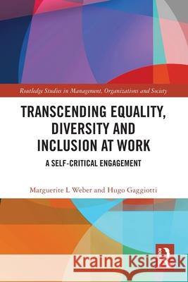 Transcending Equality, Diversity and Inclusion at Work: A Self-Critical Engagement Hugo Gaggiotti 9781032000770