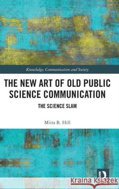 The New Art of Old Public Science Communication: The Science Slam Hill, Miira B. 9781032000794 Taylor & Francis Ltd