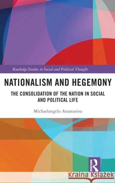 Nationalism and Hegemony: The Consolidation of the Nation in Social and Political Life Anastasiou, Michaelangelo 9781032000824 Taylor & Francis Ltd