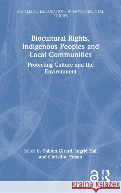 Biocultural Rights, Indigenous Peoples and Local Communities: Protecting Culture and the Environment Girard, Fabien 9781032000855