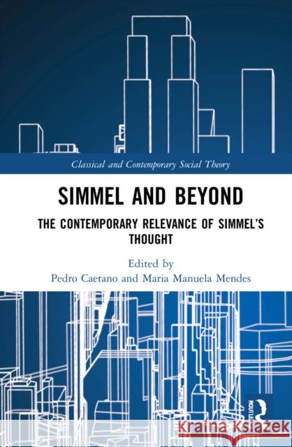Simmel and Beyond: The Contemporary Relevance of Simmel's Thought Pedro Caetano Maria Manuela Mendes 9781032000916 Routledge