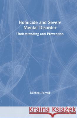 Homicide and Severe Mental Disorder: Understanding and Prevention Michael Farrell 9781032000992 Routledge