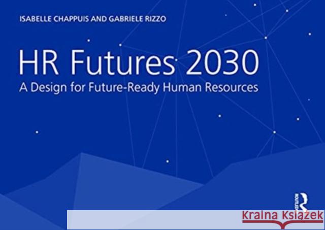 HR Futures 2030: A Design for Future-Ready Human Resources Isabelle Chappuis Gabriele Rizzo 9781032001036 Routledge