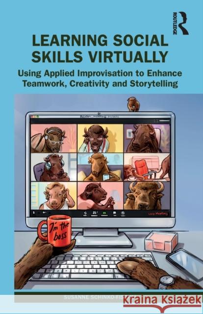 Learning Social Skills Virtually: Using Applied Improvisation to Enhance Teamwork, Creativity and Storytelling Schinko-Fischli, Susanne 9781032001074 Routledge