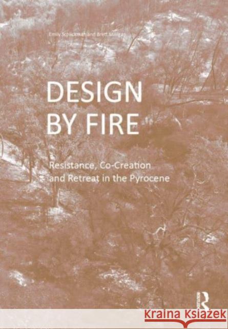 Design by Fire: Resistance, Co-Creation and Retreat in the Pyrocene Emily Schlickman Brett Milligan 9781032001494