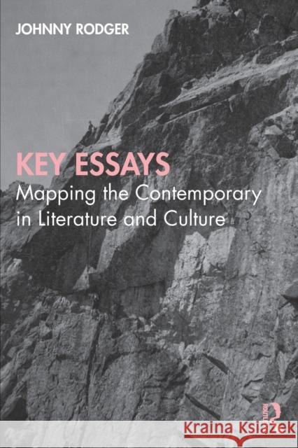 Key Essays: Mapping the Contemporary in Literature and Culture Johnny Rodger 9781032001524