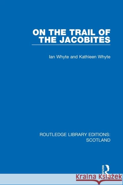 On the Trail of the Jacobites Ian Whyte Kathleen Whyte 9781032001548 Routledge