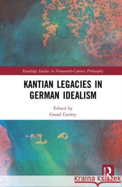 Kantian Legacies in German Idealism  9781032001609 Taylor & Francis Ltd