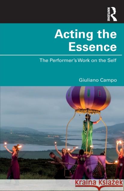 Acting the Essence: The Performer's Work on the Self Giuliano Campo 9781032001739 Routledge