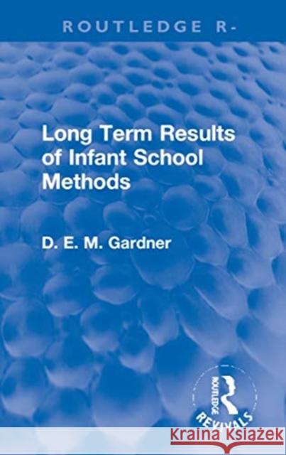 Long Term Results of Infant School Methods D. E. M. Gardner 9781032001746 Routledge