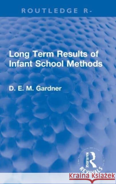 Long Term Results of Infant School Methods D.E.M. Gardner 9781032001753 Taylor & Francis Ltd