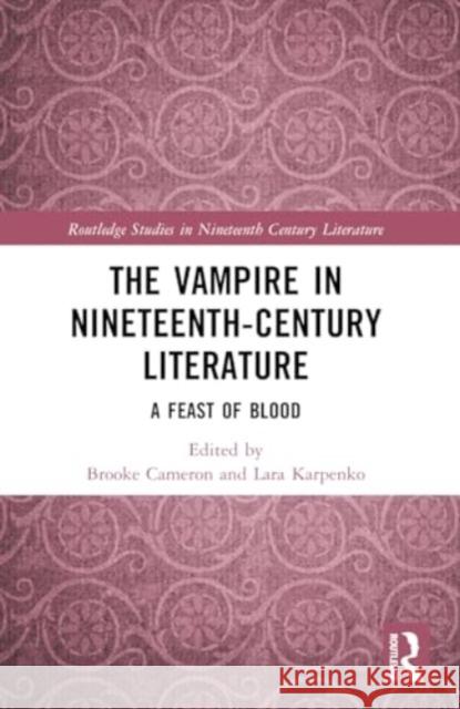 The Vampire in Nineteenth-Century Literature: A Feast of Blood Brooke Cameron Lara Karpenko 9781032001784 Routledge