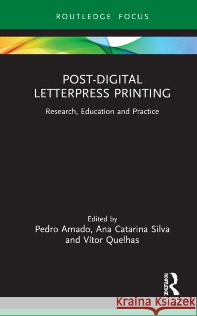 Post-Digital Letterpress Printing: Research, Education and Practice Pedro Manuel Reis Amado Ana Catarina Silva V 9781032001807 Routledge