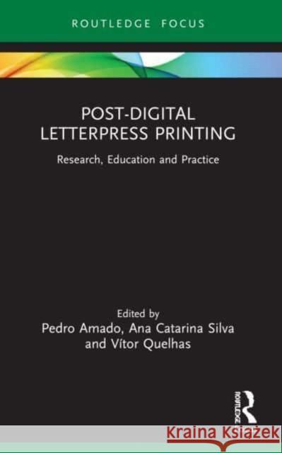 Post-Digital Letterpress Printing: Research, Education and Practice Pedro Amado Ana Catarina Silva V?tor Quelhas 9781032001845