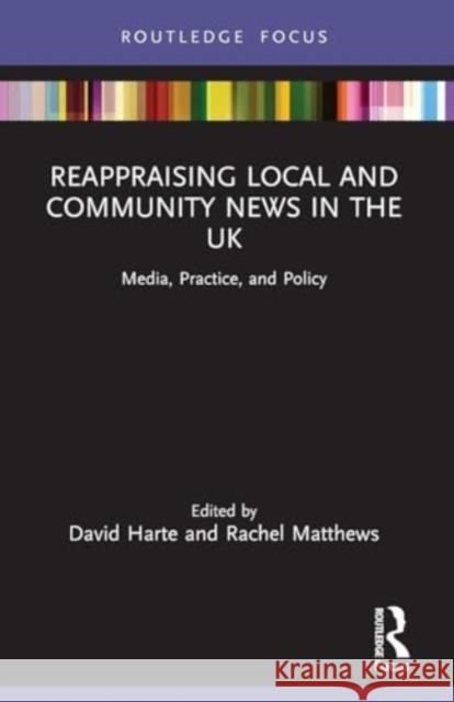 Reappraising Local and Community News in the UK: Media, Practice, and Policy David Harte Rachel Matthews 9781032001890 Routledge