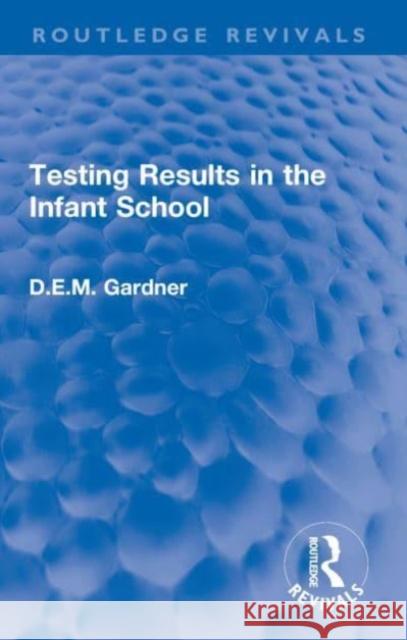 Testing Results in the Infant School D.E.M. Gardner 9781032002460 Taylor & Francis Ltd