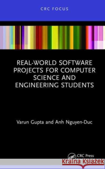 Real-World Software Projects for Computer Science and Engineering Students Varun Gupta Anh Nguyen-Duc 9781032002538