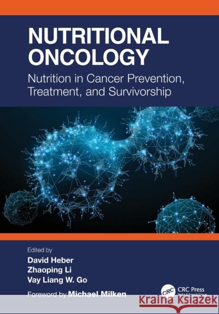 Nutritional Oncology: Nutrition in Cancer Prevention, Treatment, and Survivorship David Heber Zhaoping Li Vay Liang 9781032002613