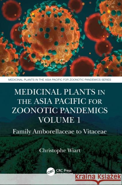 Medicinal Plants in the Asia Pacific for Zoonotic Pandemics: Family Amborellaceae to Vitaceae Wiart, Christophe 9781032002651 CRC Press