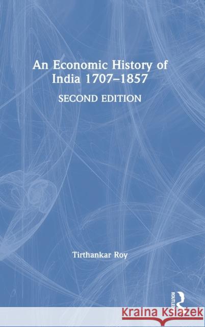 An Economic History of India 1707-1857 Tirthankar Roy 9781032002927