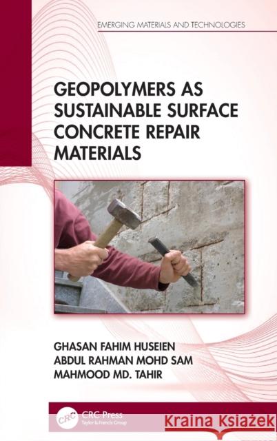 Geopolymers as Sustainable Surface Concrete Repair Materials Ghasan Fahim Huseien Abdul Rahman Mohd Sam Mahmood MD Tahir 9781032002996