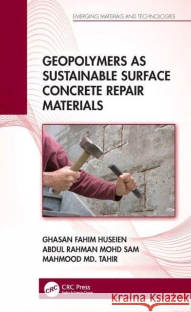 Geopolymers as Sustainable Surface Concrete Repair Materials Ghasan Fahim Huseien Abdul Rahman Mohd Sam Mahmood MD Tahir 9781032003054 CRC Press