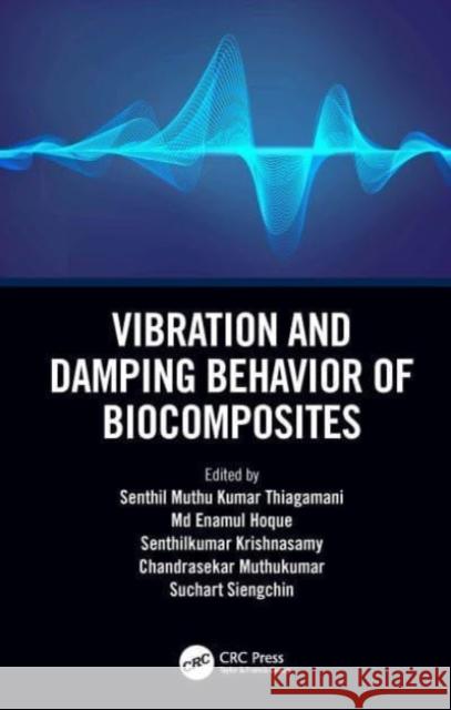 Vibration and Damping Behavior of Biocomposites Senthil Muthu Kumar Thiagamani MD Enamul Hoque Senthilkumar Krishnasamy 9781032003153 CRC Press