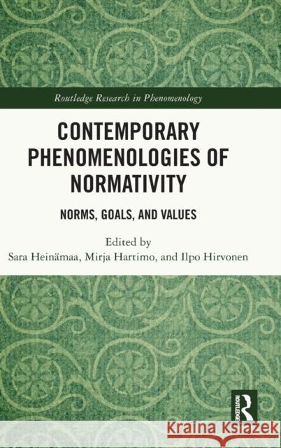 Contemporary Phenomenologies of Normativity: Norms, Goals, and Values Hein Mirja Hartimo Ilpo Hirvonen 9781032003184