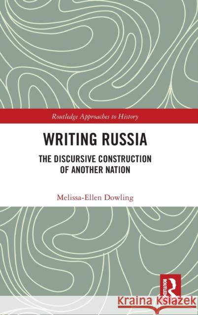 Writing Russia: The Discursive Construction of AnOther Nation Dowling, Melissa-Ellen 9781032003214 Routledge