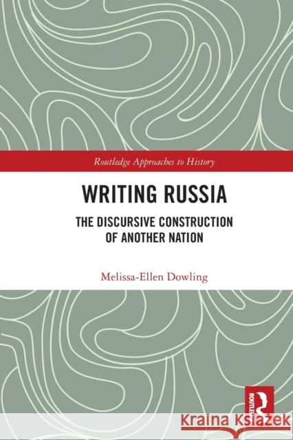 Writing Russia: The Discursive Construction of AnOther Nation Melissa-Ellen Dowling 9781032003252