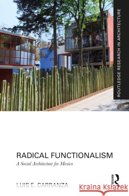 Radical Functionalism: A Social Architecture for Mexico Carranza, Luis E. 9781032003542 Routledge