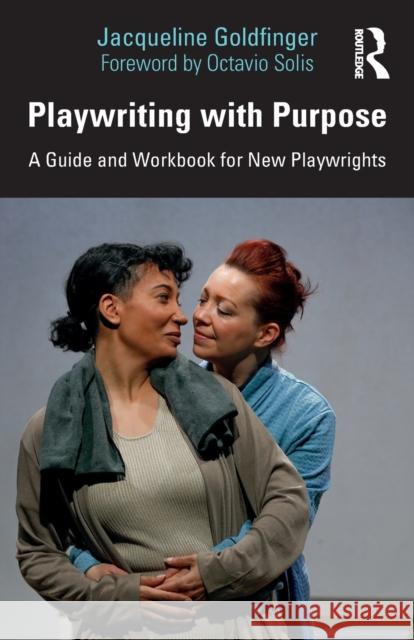 Playwriting with Purpose: A Guide and Workbook for New Playwrights Jacqueline Goldfinger 9781032003818 Routledge