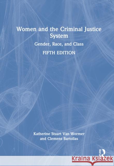 Women and the Criminal Justice System: Gender, Race, and Class Katherine Stuart Va Clemens Bartollas 9781032003887 Routledge