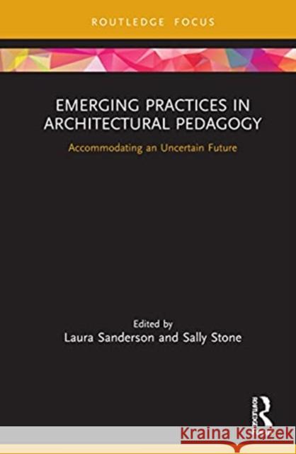 Emerging Practices in Architectural Pedagogy: Accommodating an Uncertain Future Laura Sanderson Sally Stone 9781032004150