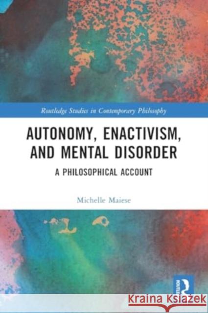 Autonomy, Enactivism, and Mental Disorder: A Philosophical Account Michelle Maiese 9781032004235 Routledge