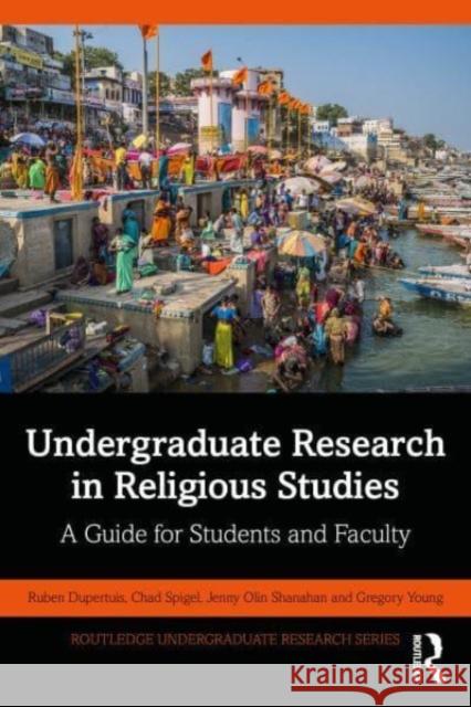 Undergraduate Research in Religious Studies: A Guide for Students and Faculty Ruben Dupertuis Chad Spigel Jenny Olin Shanahan 9781032004259 Routledge